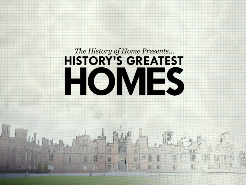 The History of Home Presents History's Greatest Homes